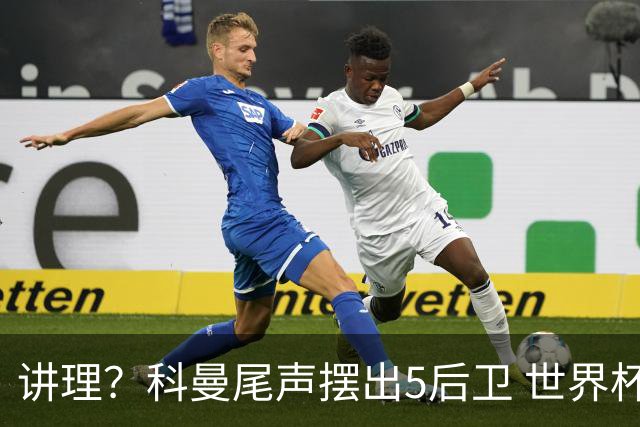 讲理？科曼尾声摆出5后卫 世界杯第3身高却被头球绝平